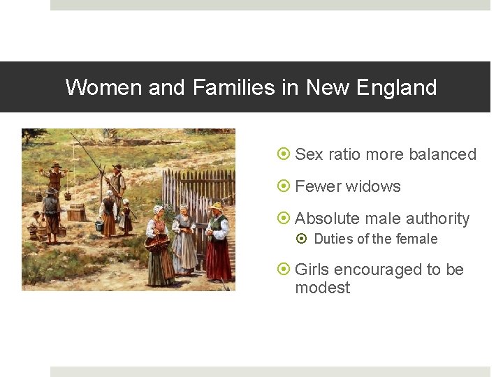 Women and Families in New England Sex ratio more balanced Fewer widows Absolute male