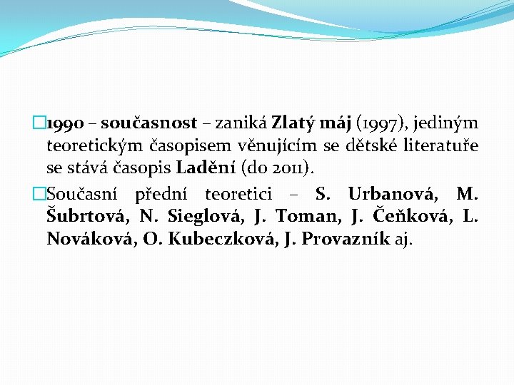 � 1990 – současnost – zaniká Zlatý máj (1997), jediným teoretickým časopisem věnujícím se