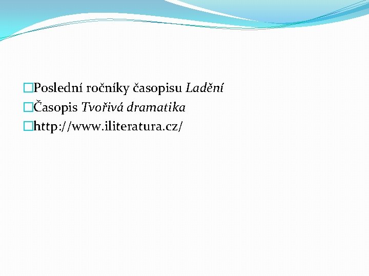 �Poslední ročníky časopisu Ladění �Časopis Tvořivá dramatika �http: //www. iliteratura. cz/ 