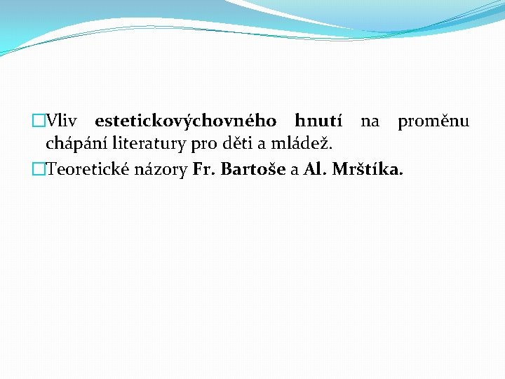 �Vliv estetickovýchovného hnutí na proměnu chápání literatury pro děti a mládež. �Teoretické názory Fr.