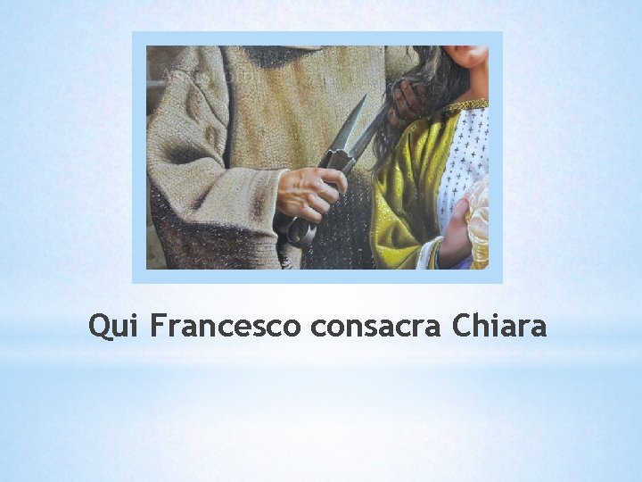 Qui Francesco consacra Chiara Qui Francesco consacra Chiara