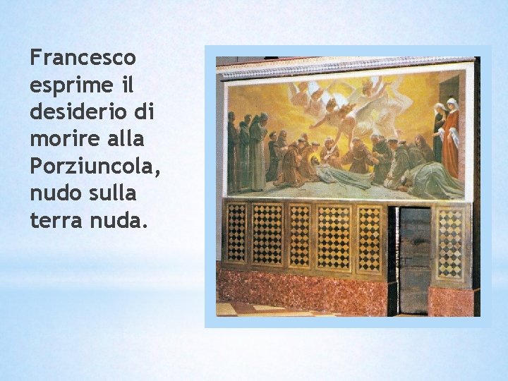 Francesco esprime il desiderio di morire alla Porziuncola, nudo sulla terra nuda. Francesco esprime il desiderio di morire alla Porziuncola, nudo sulla terra nuda.