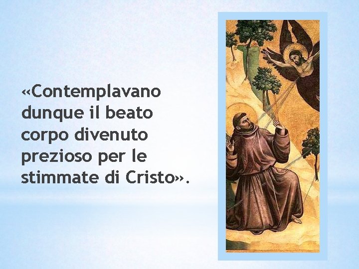 «Contemplavano dunque il beato corpo divenuto prezioso per le stimmate di Cristo» . «Contemplavano dunque il beato corpo divenuto prezioso per le stimmate di Cristo» .