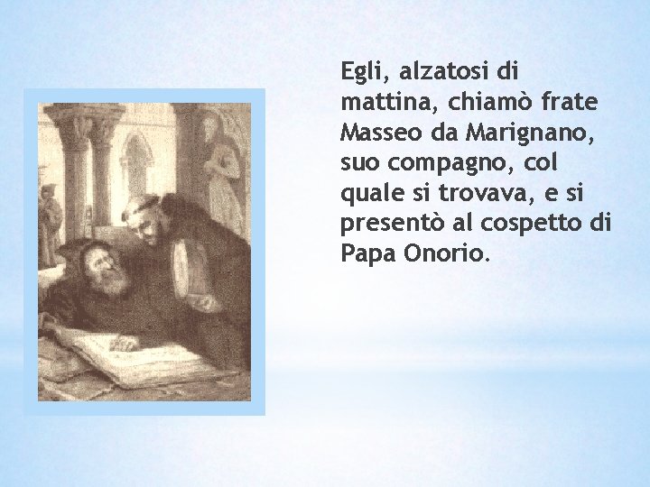 Egli, alzatosi di mattina, chiamò frate Masseo da Marignano, suo compagno, col quale si Egli, alzatosi di mattina, chiamò frate Masseo da Marignano, suo compagno, col quale si