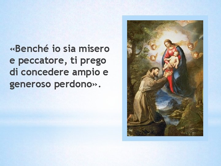 «Benché io sia misero e peccatore, ti prego di concedere ampio e generoso «Benché io sia misero e peccatore, ti prego di concedere ampio e generoso