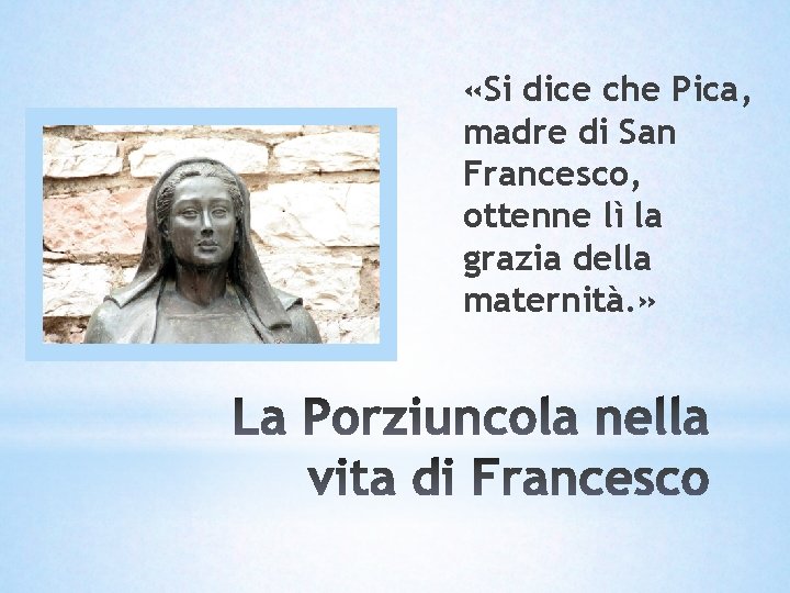 «Si dice che Pica, madre di San Francesco, ottenne lì la grazia della «Si dice che Pica, madre di San Francesco, ottenne lì la grazia della