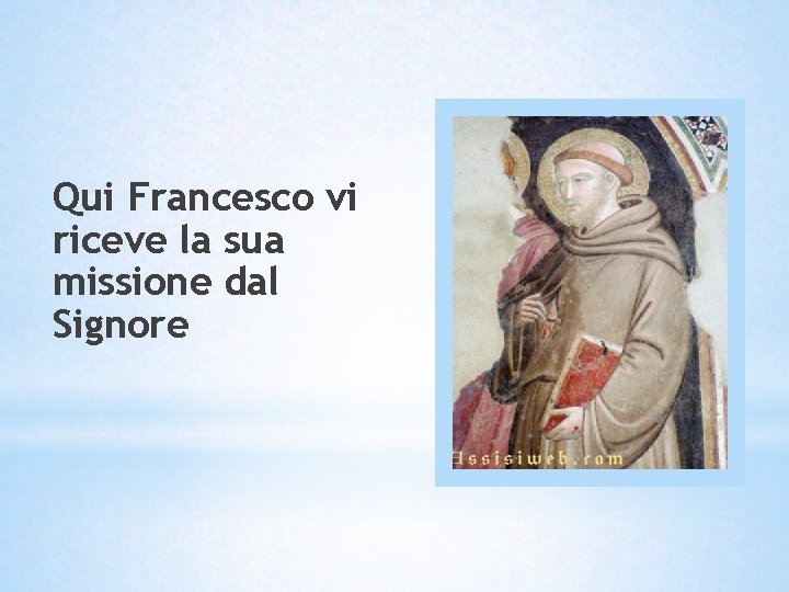 Qui Francesco vi riceve la sua missione dal Signore Qui Francesco vi riceve la sua missione dal Signore