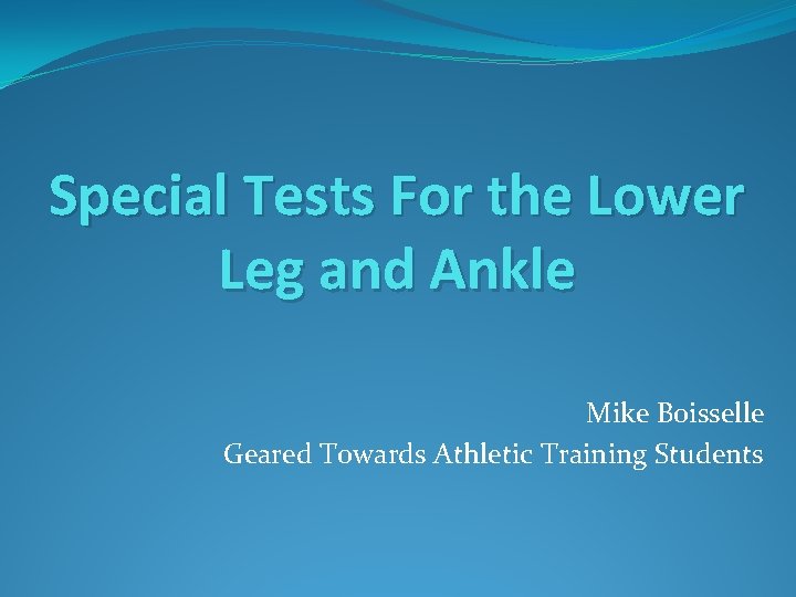 Special Tests For the Lower Leg and Ankle Mike Boisselle Geared Towards Athletic Training