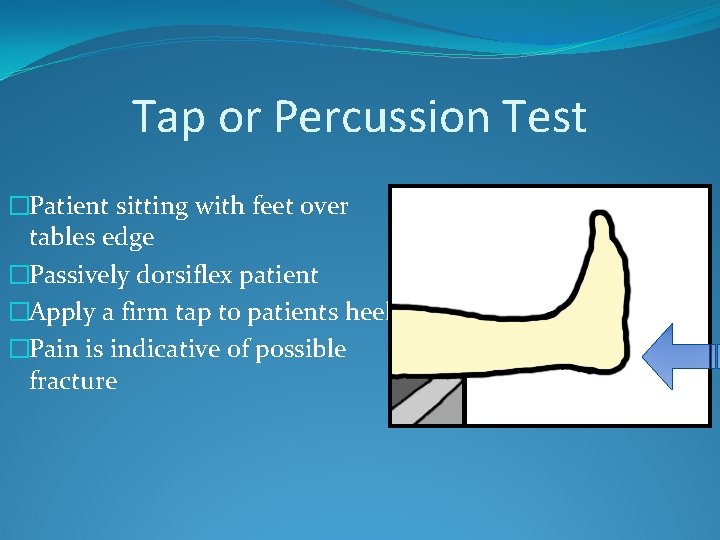 Tap or Percussion Test �Patient sitting with feet over tables edge �Passively dorsiflex patient