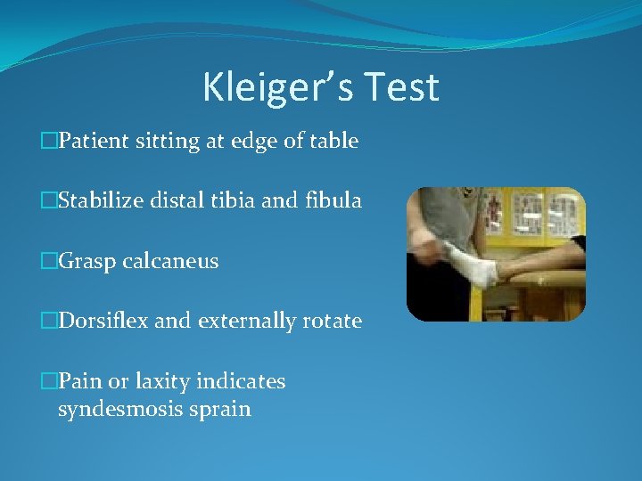 Kleiger’s Test �Patient sitting at edge of table �Stabilize distal tibia and fibula �Grasp