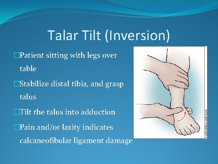 Talar Tilt (Inversion) �Patient sitting with legs over table �Stabilize distal tibia, and grasp
