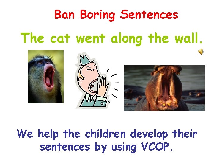 Ban Boring Sentences The cat went along the wall. We help the children develop