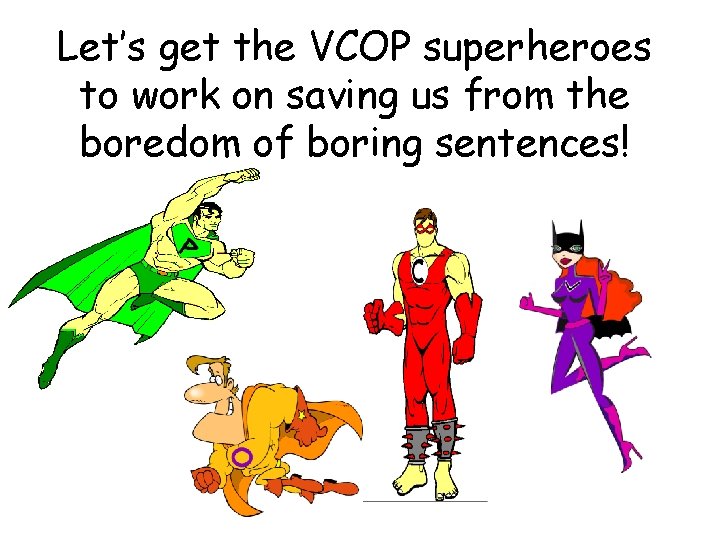 Let’s get the VCOP superheroes to work on saving us from the boredom of