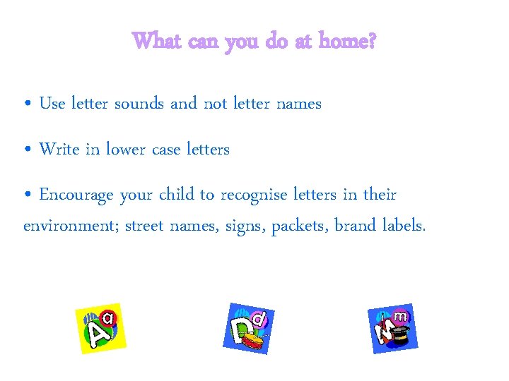 What can you do at home? • Use letter sounds and not letter names