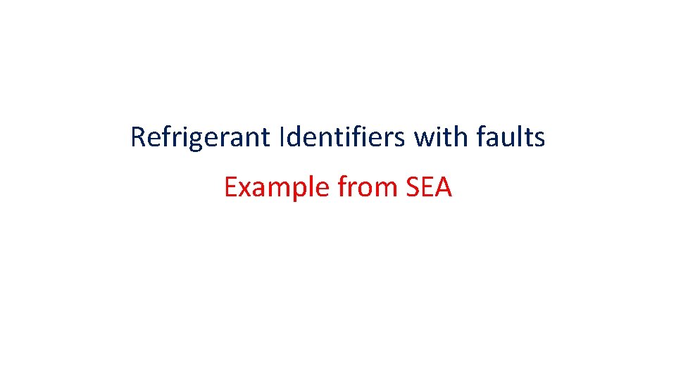 Refrigerant Identifiers with faults Example from SEA Refrigerant Identifiers with faults Example from SEA
