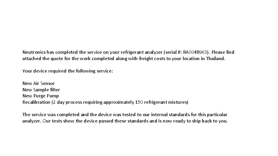 Neutronics has completed the service on your refrigerant analyzer (serial #: RA 0048963). Please Neutronics has completed the service on your refrigerant analyzer (serial #: RA 0048963). Please