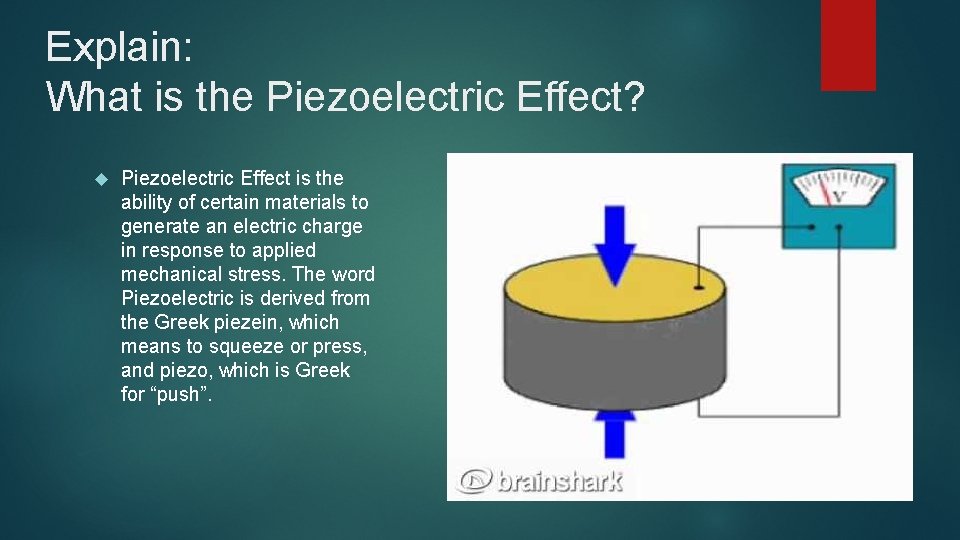 Explain: What is the Piezoelectric Effect? Piezoelectric Effect is the ability of certain materials