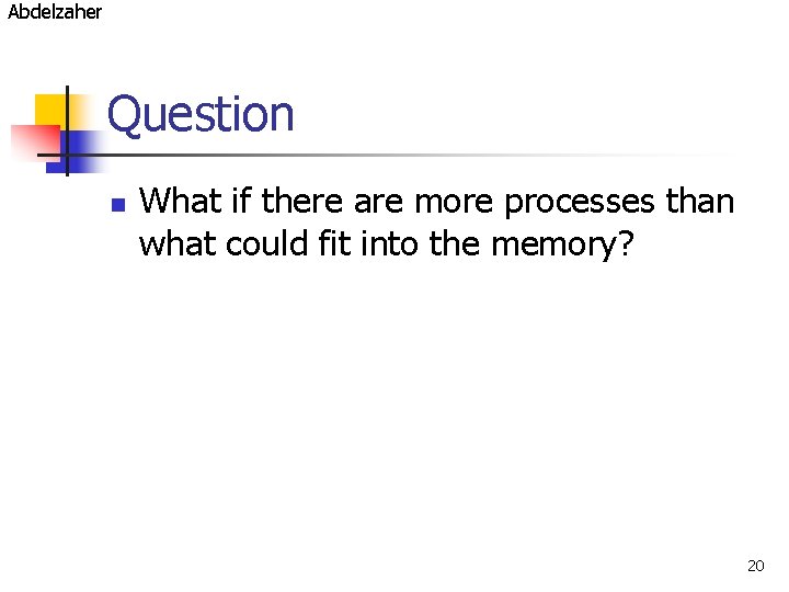 Abdelzaher Question n What if there are more processes than what could fit into