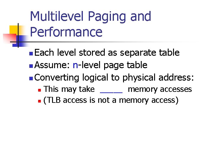 Multilevel Paging and Performance Each level stored as separate table n Assume: n-level page