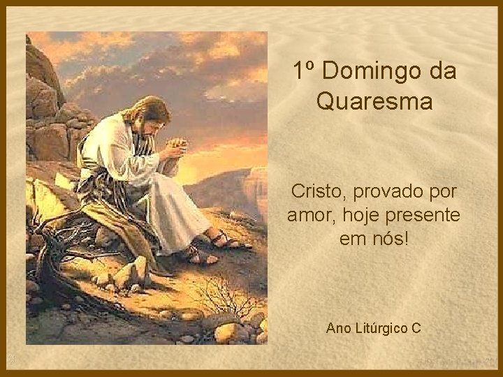 1º Domingo da Quaresma Cristo, provado por amor, hoje presente em nós! Ano Litúrgico