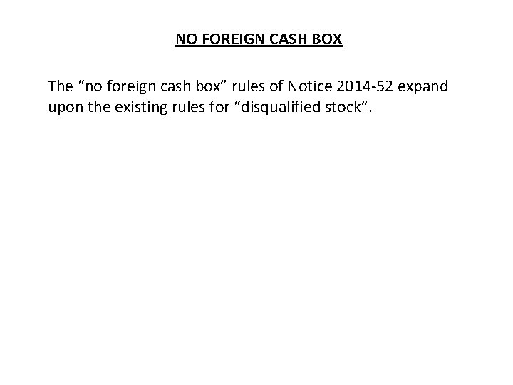 NO FOREIGN CASH BOX The “no foreign cash box” rules of Notice 2014 -52 NO FOREIGN CASH BOX The “no foreign cash box” rules of Notice 2014 -52