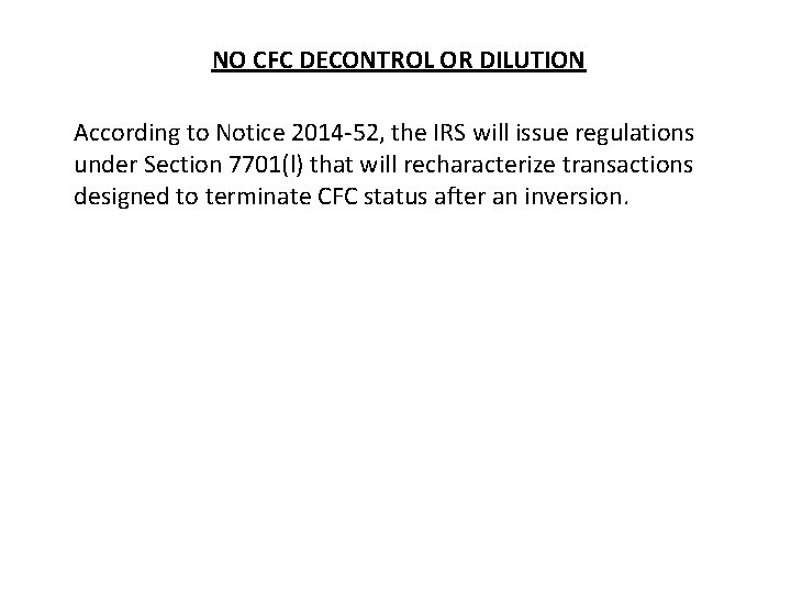 NO CFC DECONTROL OR DILUTION According to Notice 2014 -52, the IRS will issue NO CFC DECONTROL OR DILUTION According to Notice 2014 -52, the IRS will issue