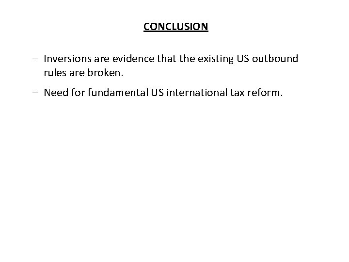 CONCLUSION – Inversions are evidence that the existing US outbound rules are broken. – CONCLUSION – Inversions are evidence that the existing US outbound rules are broken. –
