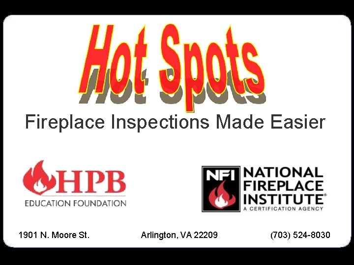 Fireplace Inspections Made Easier 1901 N. Moore St. Arlington, VA 22209 (703) 524 -8030