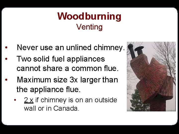 Woodburning Venting • • Never use an unlined chimney. Two solid fuel appliances cannot
