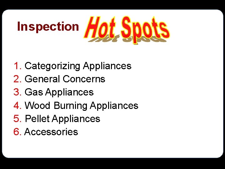 Inspection 1. Categorizing Appliances 2. General Concerns 3. Gas Appliances 4. Wood Burning Appliances