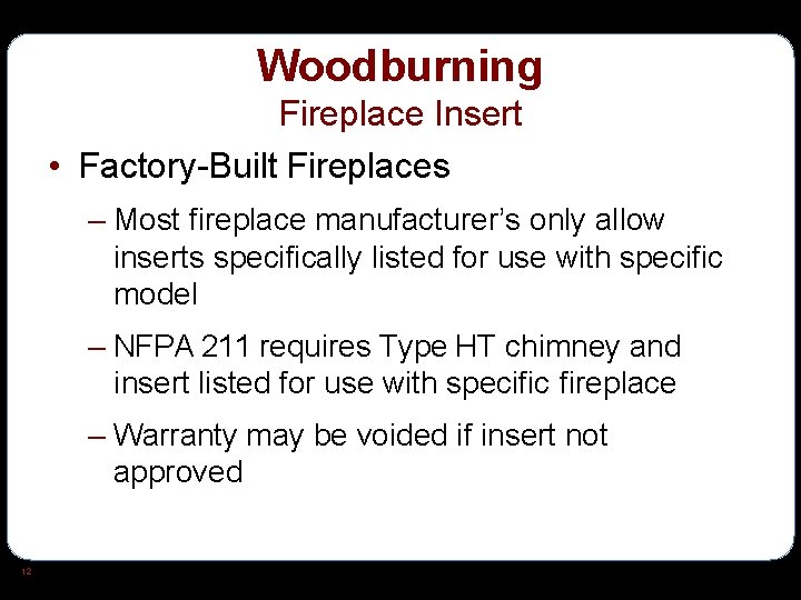 Woodburning Fireplace Insert • Factory-Built Fireplaces – Most fireplace manufacturer’s only allow inserts specifically