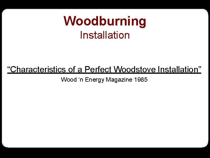 Woodburning Installation “Characteristics of a Perfect Woodstove Installation” Wood ‘n Energy Magazine 1985 