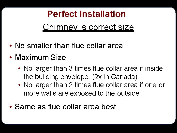 Perfect Installation Chimney is correct size • No smaller than flue collar area •