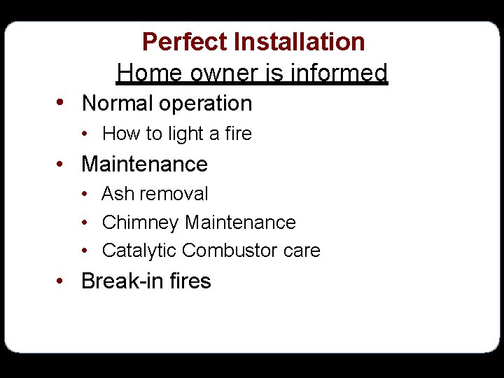 Perfect Installation Home owner is informed • Normal operation • How to light a