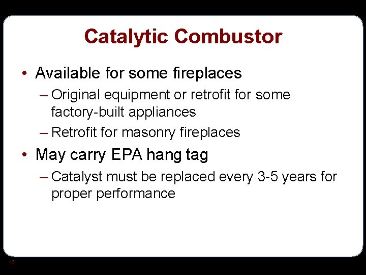 Catalytic Combustor • Available for some fireplaces – Original equipment or retrofit for some
