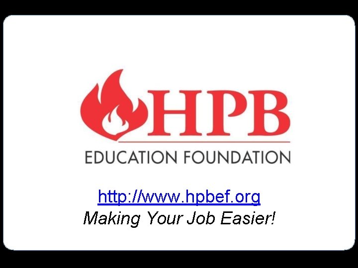http: //www. hpbef. org Making Your Job Easier! 
