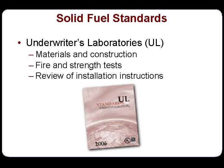 Solid Fuel Standards • Underwriter’s Laboratories (UL) – Materials and construction – Fire and