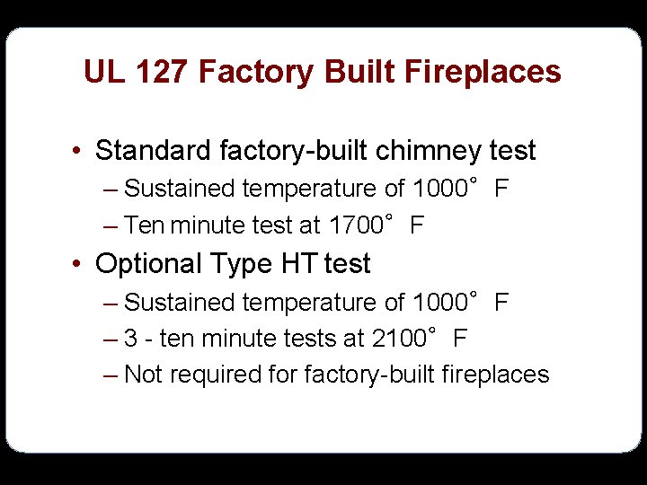UL 127 Factory Built Fireplaces • Standard factory-built chimney test – Sustained temperature of