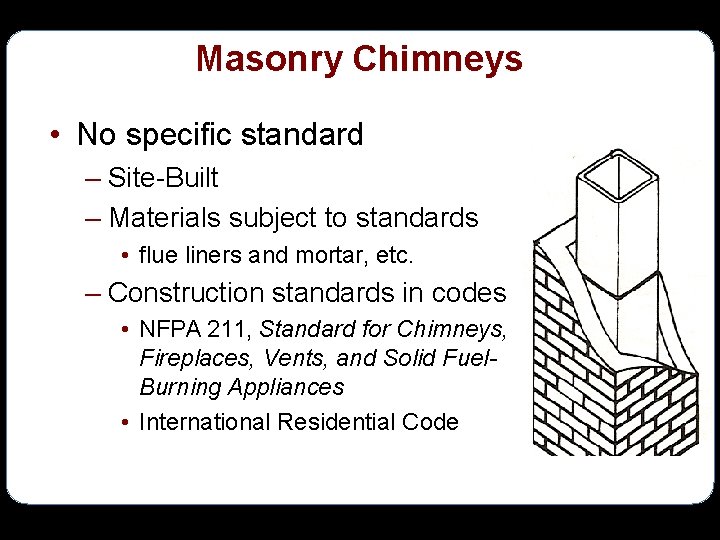 Masonry Chimneys • No specific standard – Site-Built – Materials subject to standards •