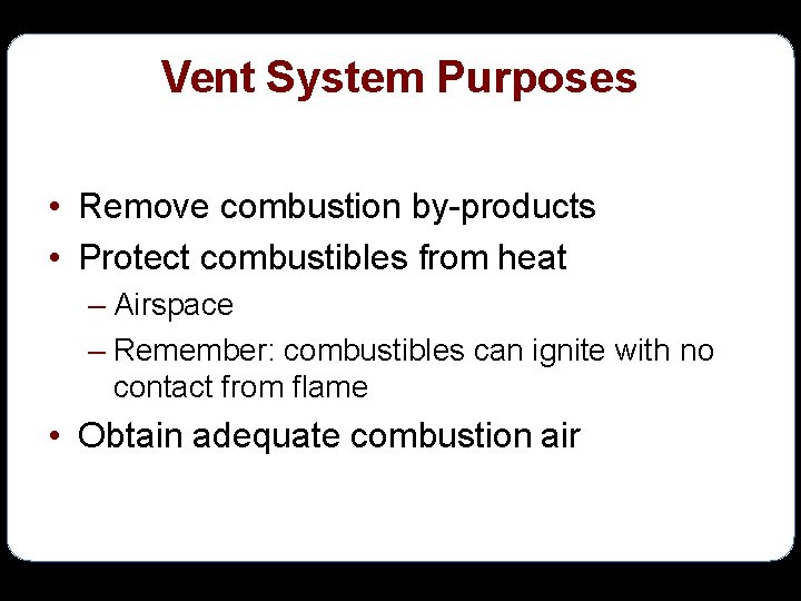 Vent System Purposes • Remove combustion by-products • Protect combustibles from heat – Airspace