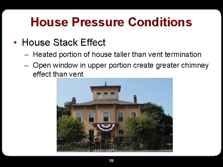 House Pressure Conditions • House Stack Effect – Heated portion of house taller than