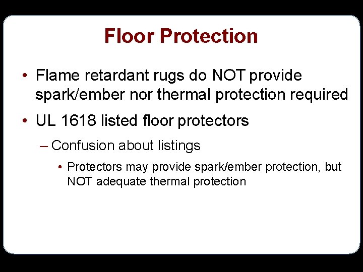 Floor Protection • Flame retardant rugs do NOT provide spark/ember nor thermal protection required