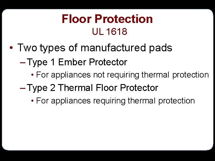 Floor Protection UL 1618 • Two types of manufactured pads – Type 1 Ember