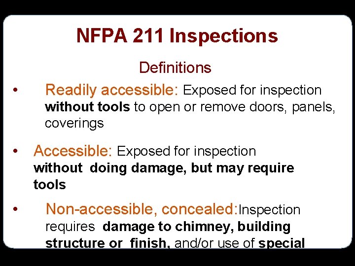 NFPA 211 Inspections • Definitions Readily accessible: Exposed for inspection without tools to open