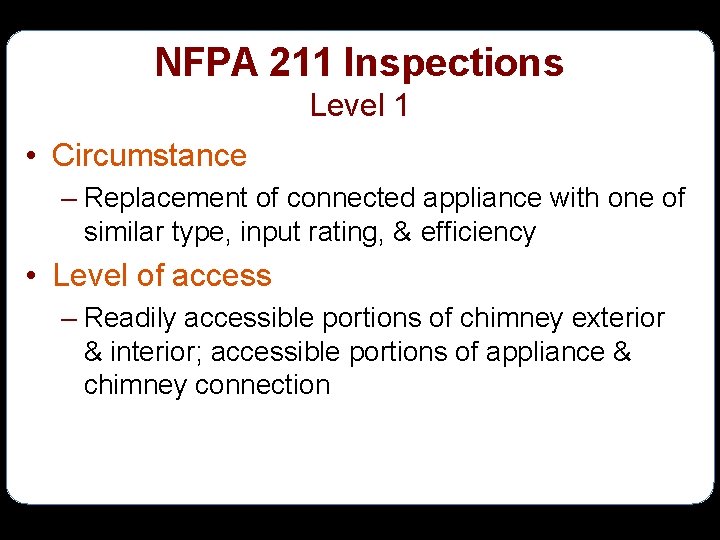 NFPA 211 Inspections Level 1 • Circumstance – Replacement of connected appliance with one