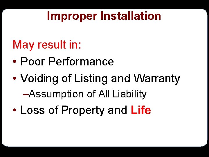 Improper Installation May result in: • Poor Performance • Voiding of Listing and Warranty
