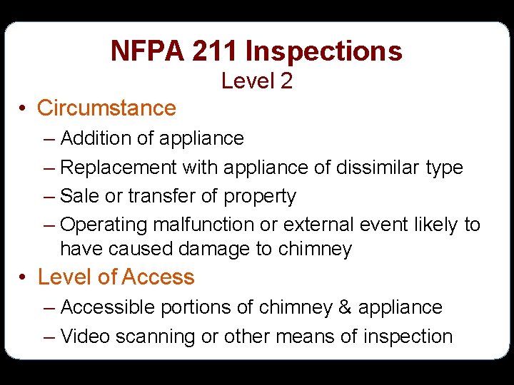 NFPA 211 Inspections Level 2 • Circumstance – Addition of appliance – Replacement with
