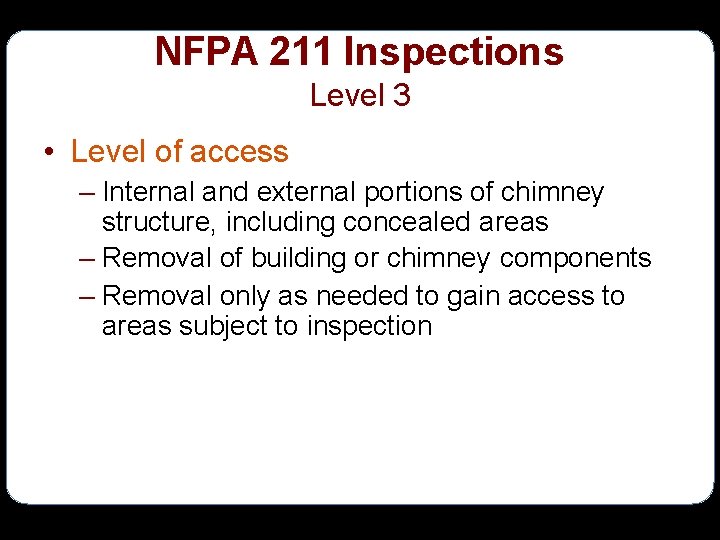 NFPA 211 Inspections Level 3 • Level of access – Internal and external portions