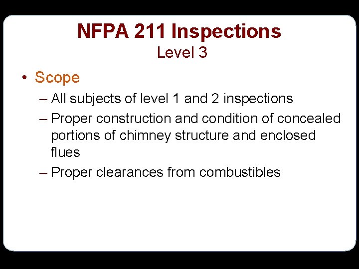 NFPA 211 Inspections Level 3 • Scope – All subjects of level 1 and