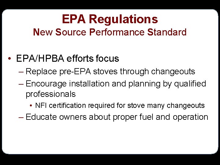 EPA Regulations New Source Performance Standard • EPA/HPBA efforts focus – Replace pre-EPA stoves